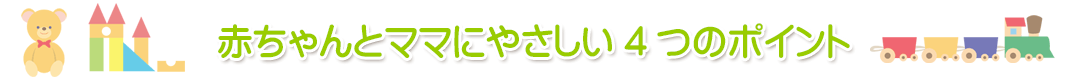 赤ちゃんとママにやさしい4つのポイント